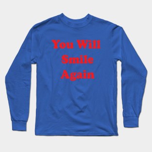 You Will Smile Again Long Sleeve T-Shirt